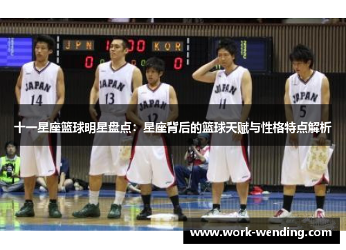 十一星座篮球明星盘点：星座背后的篮球天赋与性格特点解析